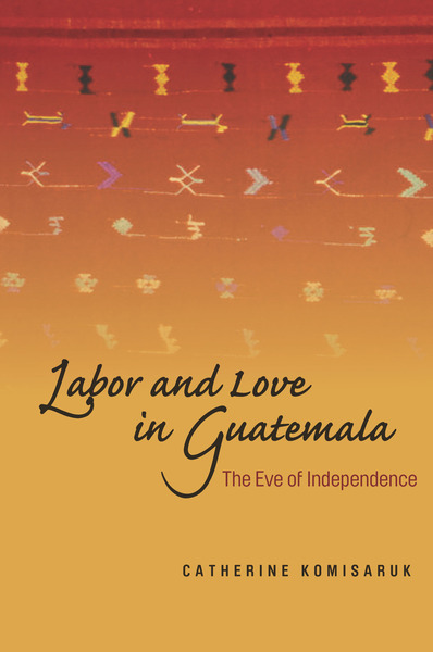 Cover of Labor and Love in Guatemala by Catherine Komisaruk