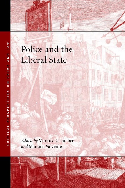 Cover of Police and the Liberal State by Edited by Markus D. Dubber and Mariana Valverde