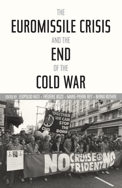 Cover of The Euromissile Crisis and the End of the Cold War by Edited by Leopoldo Nuti, Frederic Bozo, Marie-Pierre Rey, and Bernd Rother