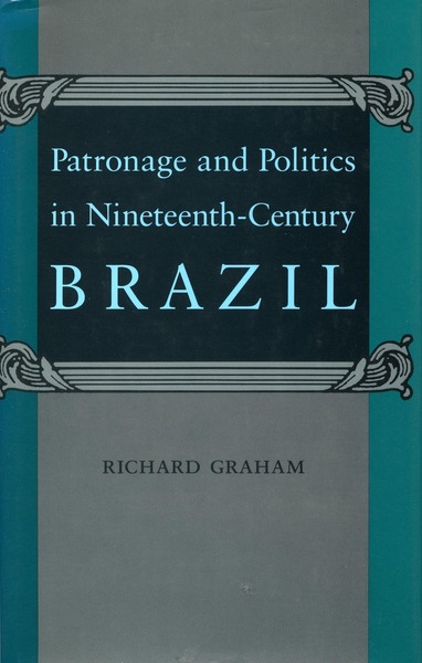 Cover of Patronage and Politics in Nineteenth-Century Brazil by Richard Graham