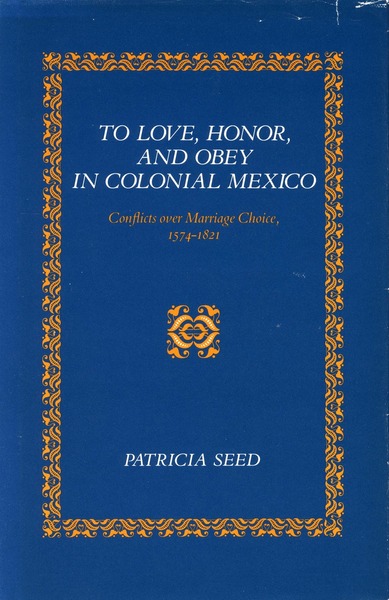 Cover of To Love, Honor, and Obey in Colonial Mexico by Patricia Seed