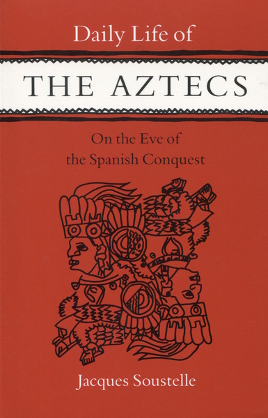 Cover of Daily Life of the Aztecs on the Eve of the Spanish Conquest by Jacques Soustelle