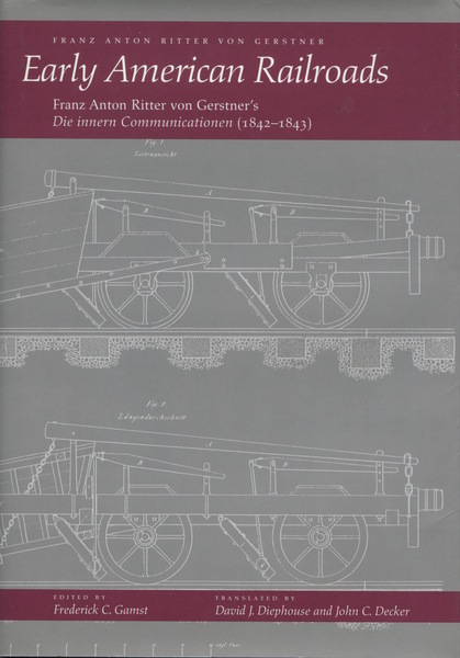 Cover of Early American Railroads by Franz Anton Ritter von Gerstner Edited by Frederick C. Gamst Translated by David J. Diephouse and John C. Decker