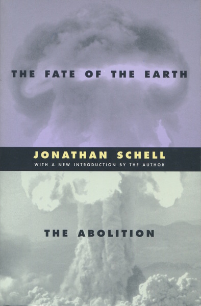 Cover of The Fate of the Earth and The Abolition by Jonathan Schell With a New Introduction by the Author