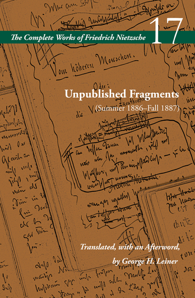 Cover of Unpublished Fragments (Summer 1886–Fall 1887) by Friedrich Nietzsche, Edited by Alan Schrift, Translated, with an Afterword, by George H. Leiner