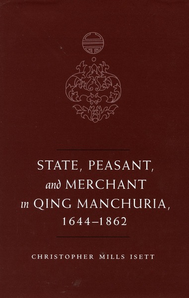 Cover of State, Peasant, and Merchant in Qing Manchuria, 1644-1862 by Christopher M. Isett