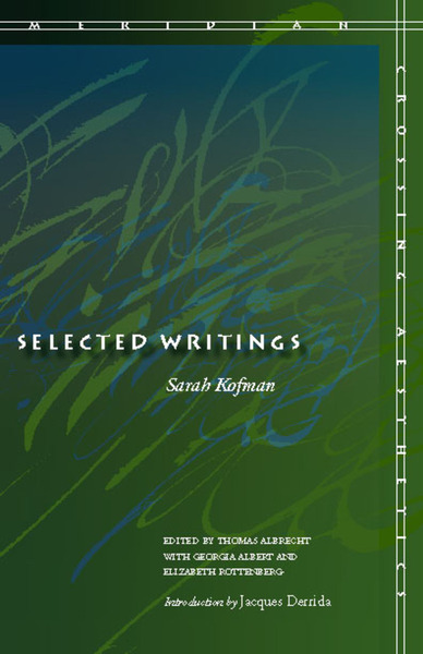 Cover of Selected Writings by Sarah Kofman Edited by Thomas Albrecht with Georgia Albert and Elizabeth G.  Rottenberg

Introduction by Jacques Derrida