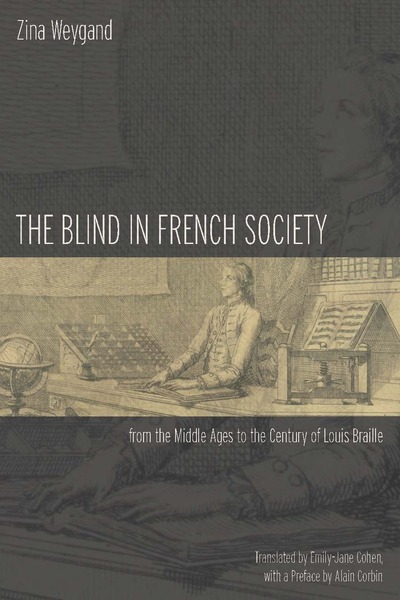 Cover of The Blind in French Society from the Middle Ages to the Century of Louis Braille by Zina Weygand Translated by Emily-Jane Cohen, with a Preface by Alain Corbin
