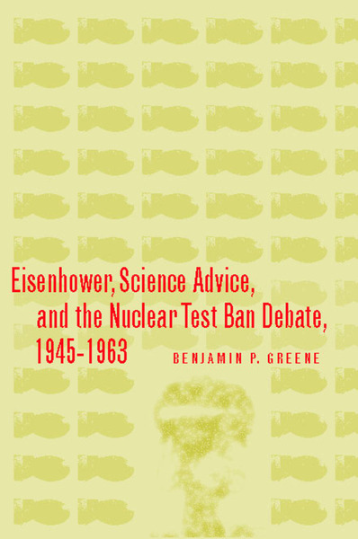 Cover of Eisenhower, Science Advice, and the Nuclear Test-Ban Debate, 1945-1963 by Benjamin P. Greene