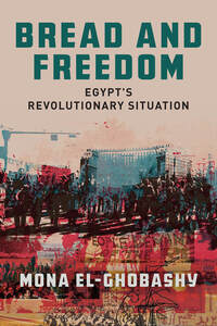 cover for Bread and Freedom: Egypt's Revolutionary Situation | Mona El-Ghobashy