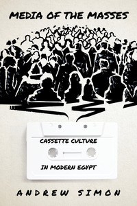 cover for Media of the Masses: Cassette Culture in Modern Egypt | Andrew Simon