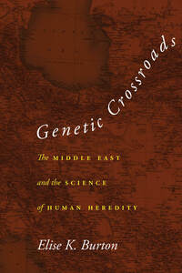 cover for Genetic Crossroads: The Middle East and the Science of Human Heredity | Elise K. Burton
