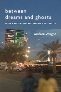 cover for Between Dreams and Ghosts: Indian Migration and Middle Eastern Oil | Andrea Wright