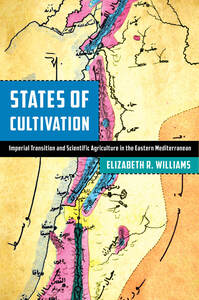 cover for States of Cultivation: Imperial Transition and Scientific Agriculture in the Eastern Mediterranean | Elizabeth R. Williams
